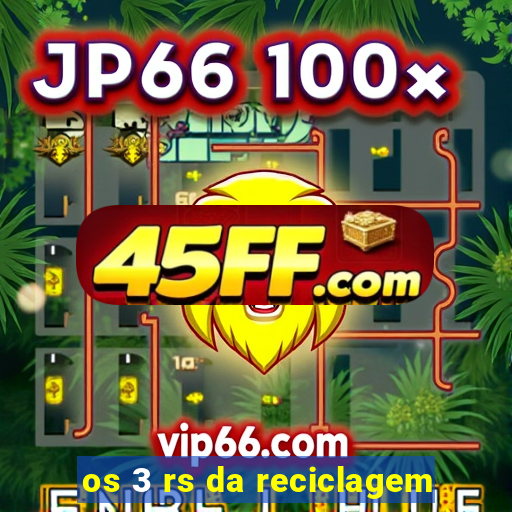 os 3 rs da reciclagem
